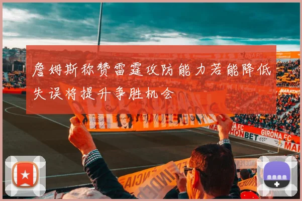 詹姆斯称赞雷霆攻防能力若能降低失误将提升争胜机会